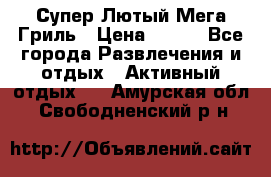 Супер Лютый Мега Гриль › Цена ­ 370 - Все города Развлечения и отдых » Активный отдых   . Амурская обл.,Свободненский р-н